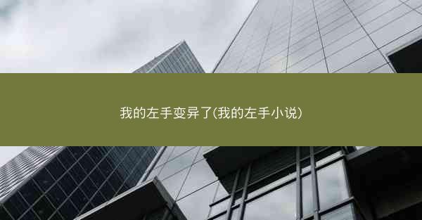 我的左手变异了(我的左手小说)