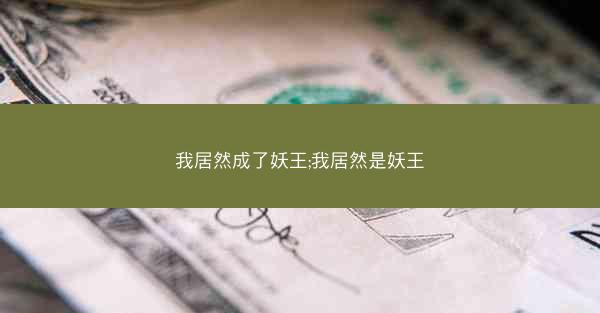 我居然成了妖王;我居然是妖王