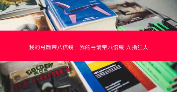 我的弓箭带八倍镜—我的弓箭带八倍镜 九指狂人