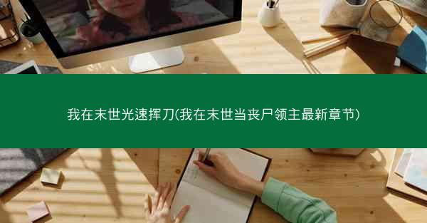 我在末世光速挥刀(我在末世当丧尸领主最新章节)