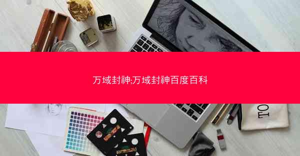 万域封神;万域封神百度百科 万域封神;万域封神百度百科