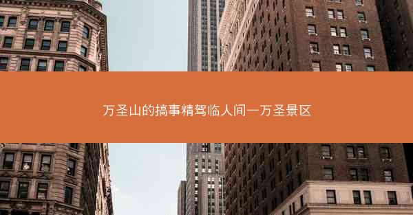 万圣山的搞事精驾临人间—万圣景区 万圣山的搞事精驾临人间—万圣景区