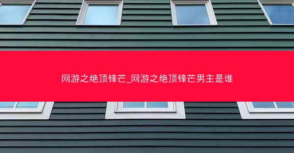 网游之绝顶锋芒_网游之绝顶锋芒男主是谁