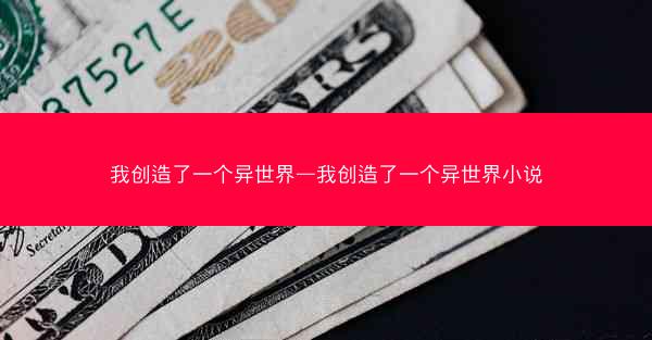 我创造了一个异世界—我创造了一个异世界小说