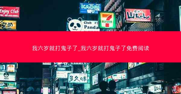 我六岁就打鬼子了_我六岁就打鬼子了免费阅读