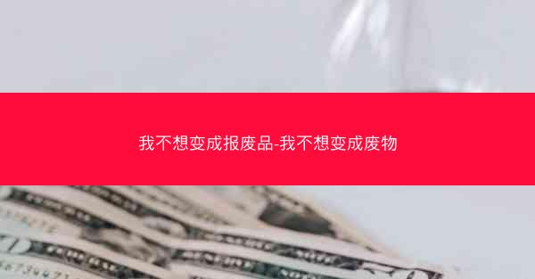 我不想变成报废品-我不想变成废物