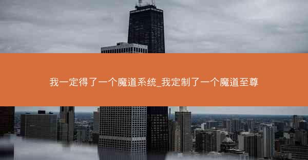 我一定得了一个魔道系统_我定制了一个魔道至尊