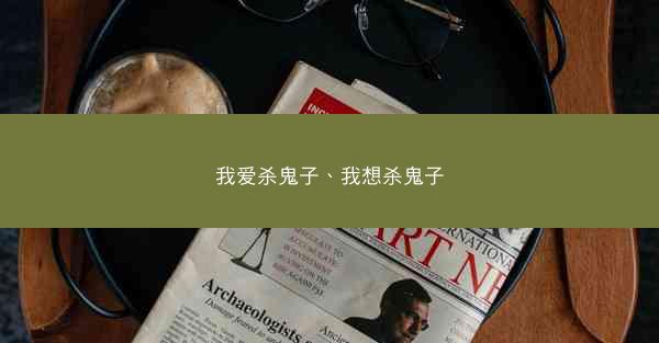 我爱杀鬼子、我想杀鬼子