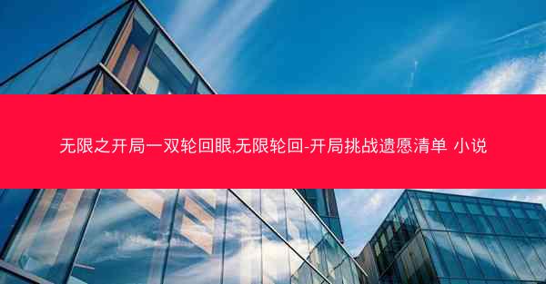 无限之开局一双轮回眼,无限轮回-开局挑战遗愿清单 小说