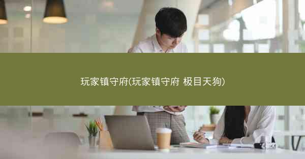 玩家镇守府(玩家镇守府 极目天狗)