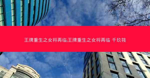 王牌重生之女将再临;王牌重生之女将再临 千玖筱
