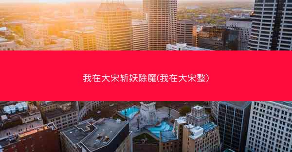 我在大宋斩妖除魔(我在大宋整)