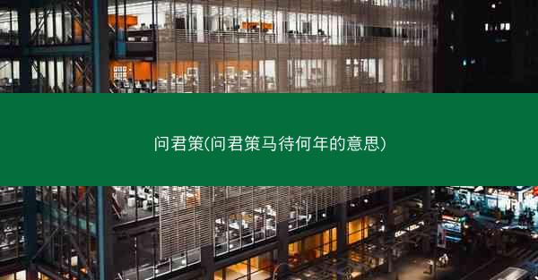 问君策(问君策马待何年的意思)