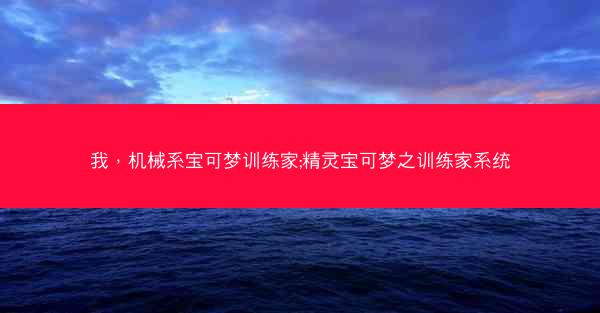 我，机械系宝可梦训练家;精灵宝可梦之训练家系统