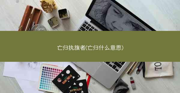 亡归执旗者(亡归什么意思)