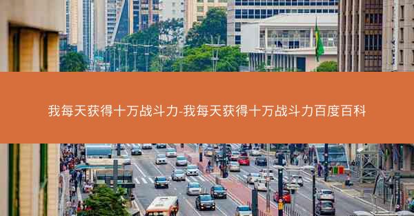 我每天获得十万战斗力-我每天获得十万战斗力百度百科