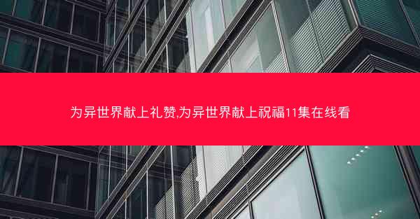 为异世界献上礼赞,为异世界献上祝福11集在线看
