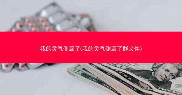我的灵气侧漏了(我的灵气侧漏了群文件)