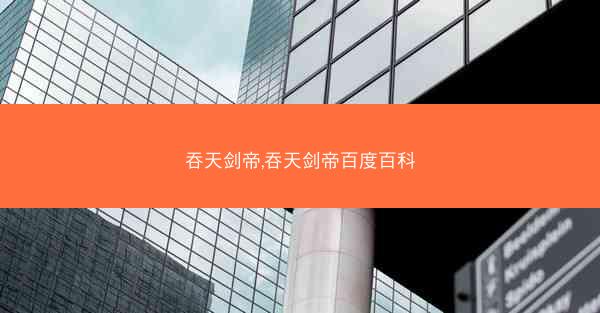 吞天剑帝,吞天剑帝百度百科