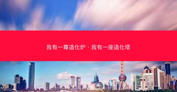 我有一尊造化炉、我有一座造化塔