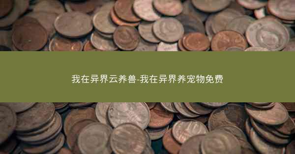 我在异界云养兽-我在异界养宠物免费