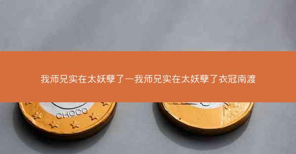 我师兄实在太妖孽了—我师兄实在太妖孽了衣冠南渡