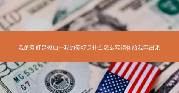 我的爱好是修仙—我的爱好是什么怎么写请你给我写出来
