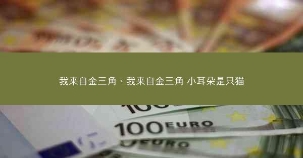 我来自金三角、我来自金三角 小耳朵是只猫 我来自金三角、我来自金三角 小耳朵是只猫