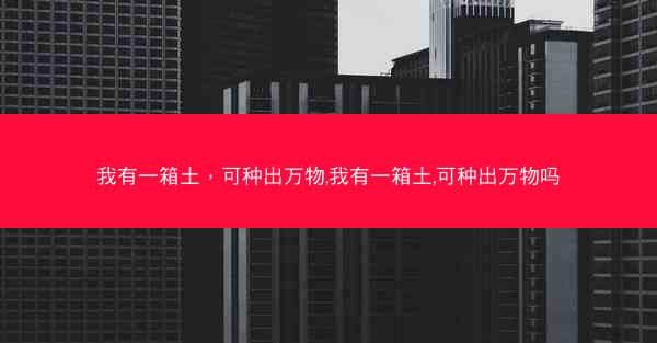 我有一箱土，可种出万物,我有一箱土,可种出万物吗