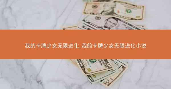 我的卡牌少女无限进化_我的卡牌少女无限进化小说