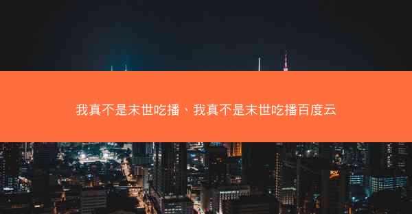 我真不是末世吃播、我真不是末世吃播百度云