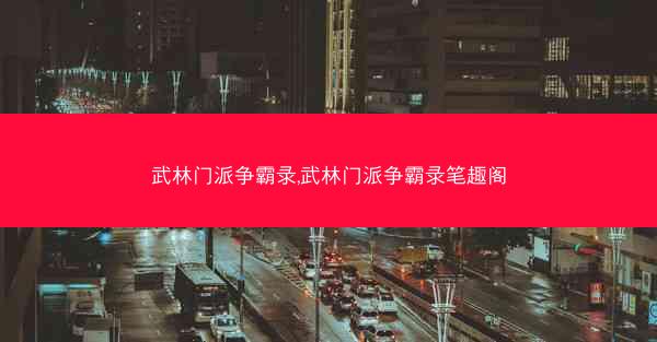 武林门派争霸录,武林门派争霸录笔趣阁 武林门派争霸录,武林门派争霸录笔趣阁
