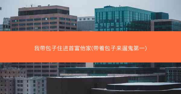 我带包子住进首富他家(带着包子来遛鬼第一)