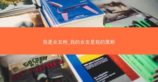 我是女友粉_我的女友是我的黑粉
