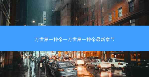万世第一神帝—万世第一神帝最新章节