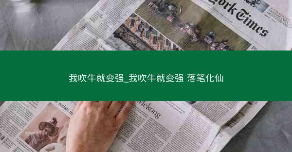 我吹牛就变强_我吹牛就变强 落笔化仙