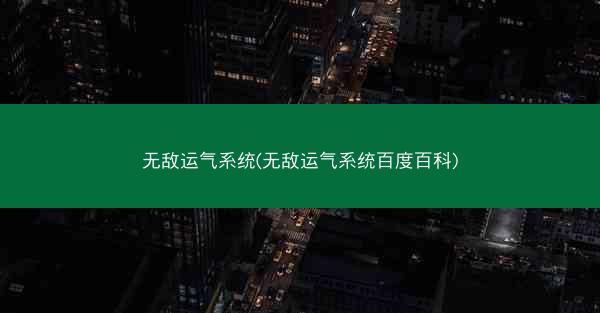无敌运气系统(无敌运气系统百度百科) 无敌运气系统(无敌运气系统百度百科)