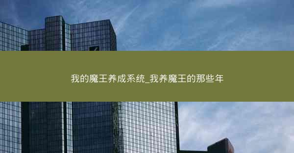 我的魔王养成系统_我养魔王的那些年 我的魔王养成系统_我养魔王的那些年