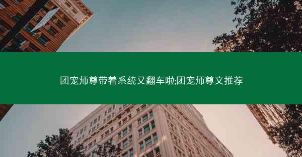 团宠师尊带着系统又翻车啦;团宠师尊文推荐
