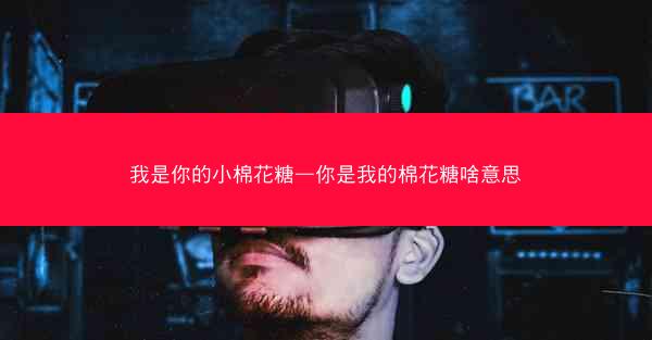 我是你的小棉花糖—你是我的棉花糖啥意思