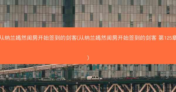 从纳兰嫣然闺房开始签到的剑客(从纳兰嫣然闺房开始签到的剑客 第125章)