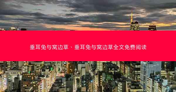 垂耳兔与窝边草、垂耳兔与窝边草全文免费阅读 垂耳兔与窝边草、垂耳兔与窝边草全文免费阅读