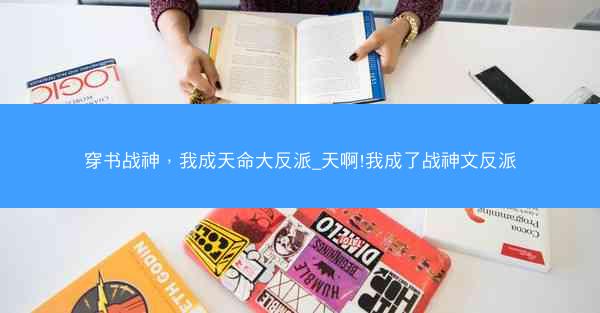 穿书战神，我成天命大反派_天啊!我成了战神文反派