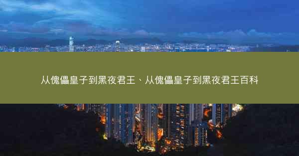 从傀儡皇子到黑夜君王、从傀儡皇子到黑夜君王百科