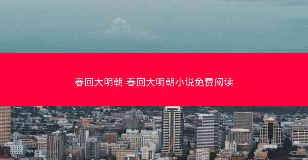春回大明朝-春回大明朝小说免费阅读