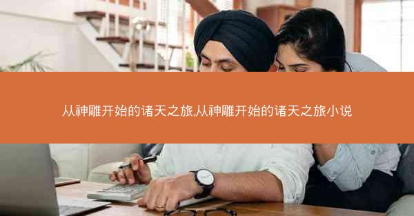 从神雕开始的诸天之旅,从神雕开始的诸天之旅小说