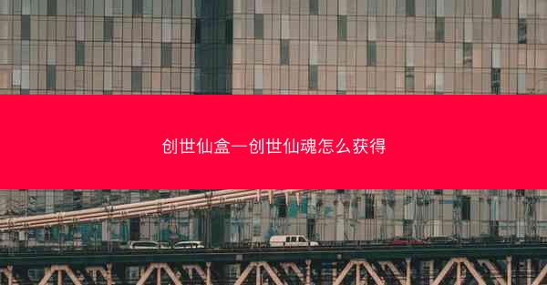 创世仙盒—创世仙魂怎么获得 创世仙盒—创世仙魂怎么获得