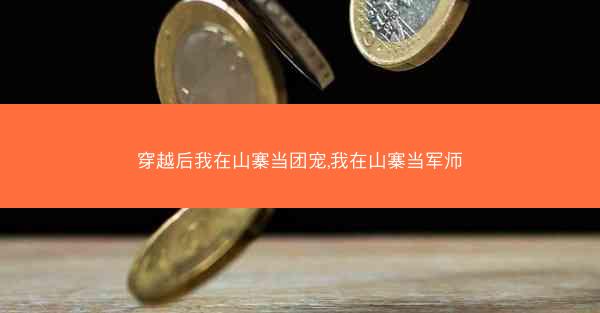 穿越后我在山寨当团宠,我在山寨当军师