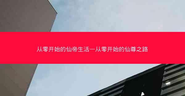 从零开始的仙帝生活—从零开始的仙尊之路