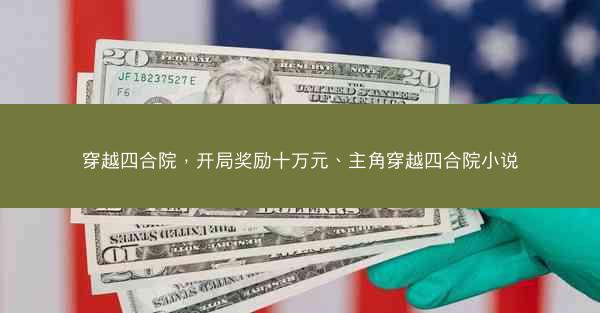 穿越四合院，开局奖励十万元、主角穿越四合院小说